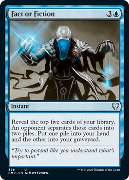 Fact or Fiction
 Reveal the top five cards of your library. An opponent separates those cards into two piles. Put one pile into your hand and the other into your graveyard.